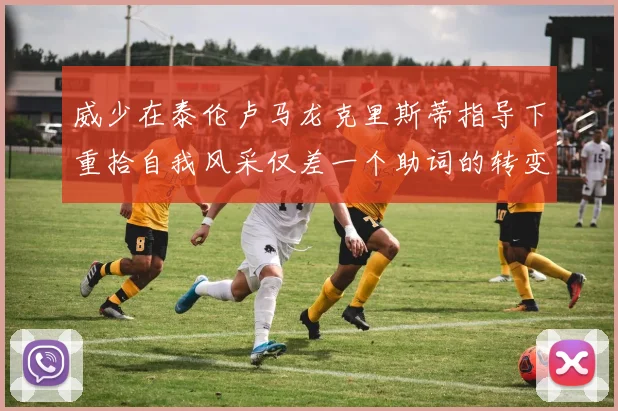 威少在泰伦卢马龙克里斯蒂指导下重拾自我风采仅差一个助词的转变