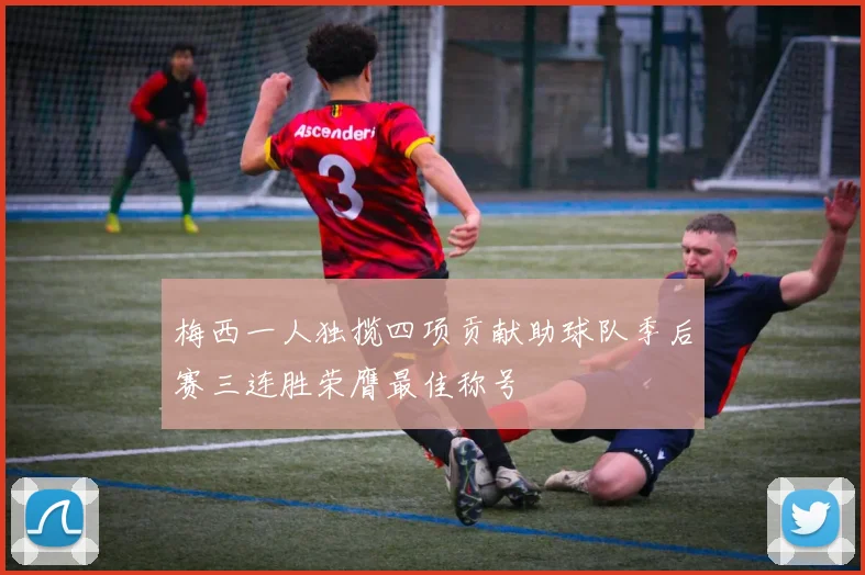 梅西一人独揽四项贡献助球队季后赛三连胜荣膺最佳称号
