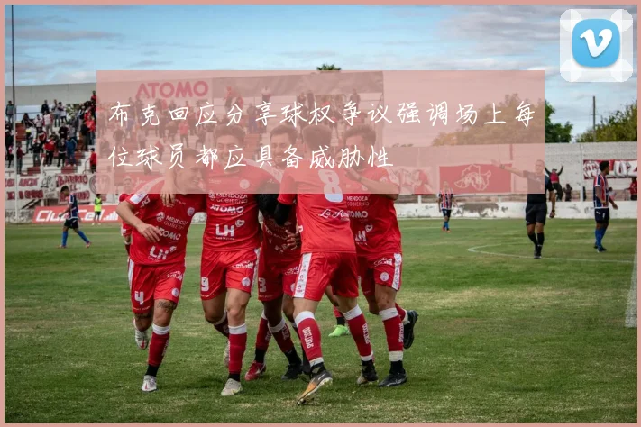 布克回应分享球权争议强调场上每位球员都应具备威胁性
