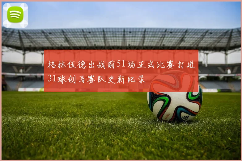 格林伍德出战前51场正式比赛打进31球创马赛队史新纪录